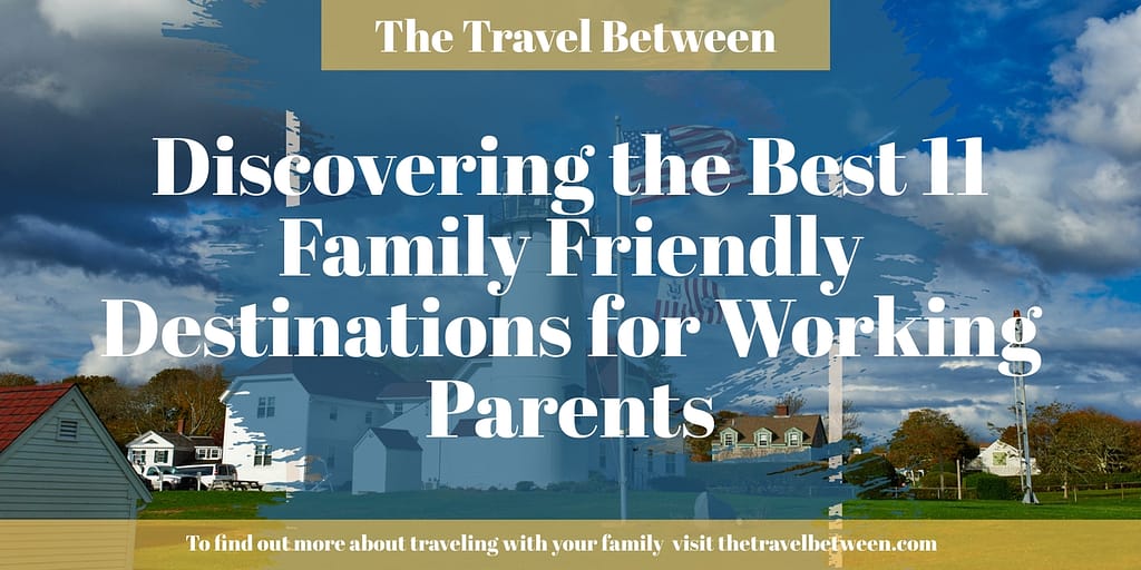 The travel between discovering the best family friendly destinations for working parents.