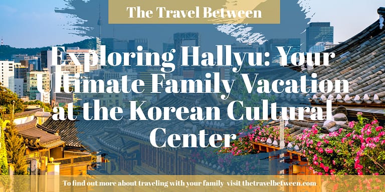 Exploring Hallyu: Your Ultimate Family Vacation at the Korean Cultural Center