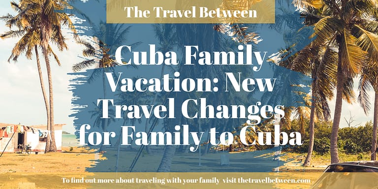 Cuba Family Vacation: New Travel Changes for Family to Cuba