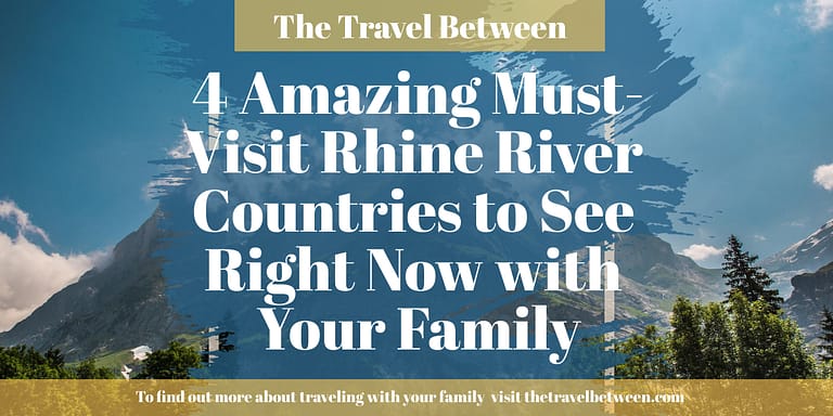 4 Amazing Must-Visit Rhine River Countries to See Right Now with Your Family