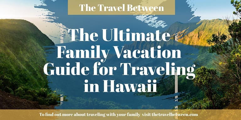 The Ultimate Family Vacation Guide in Hawaii for Traveling