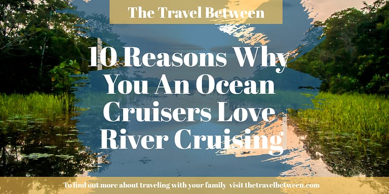 10 Reasons Why You An Ocean Cruisers Love River Cruising