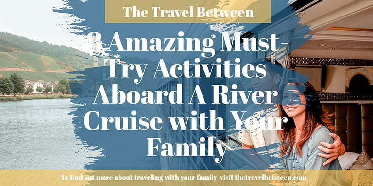 8 Amazing Must-Try Activities Aboard A River Cruise with Your Family