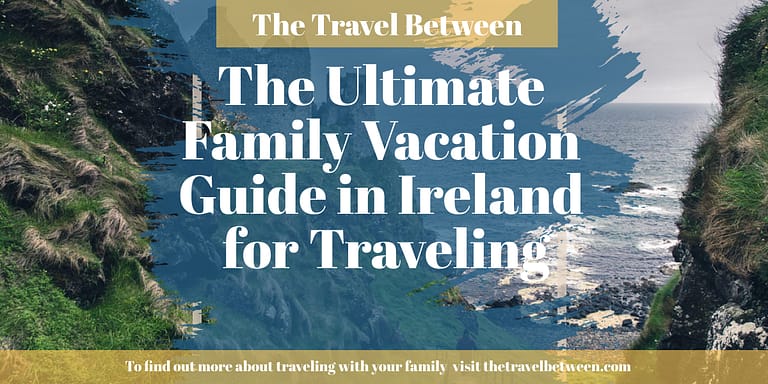 The Ultimate Family Vacation Guide in Ireland for Traveling