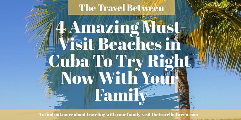 4 Amazing Must-Visit Beaches in Cuba To Try Right Now With Your Family