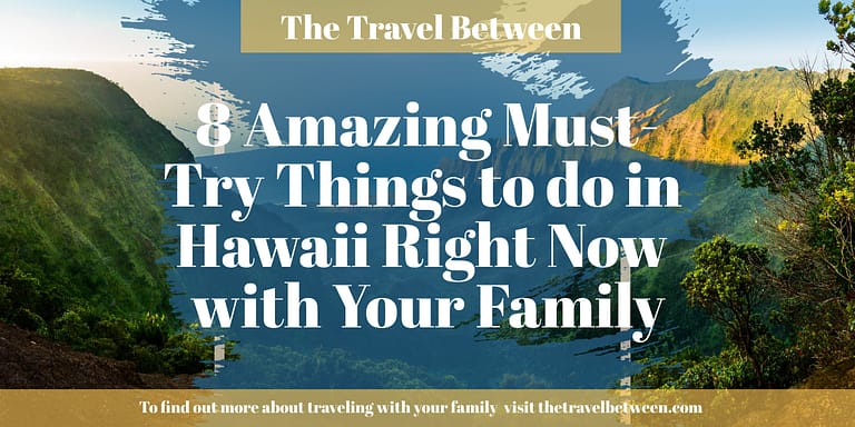 8 Amazing Must-Try Things to do in Hawaii Right Now with Your Family
